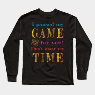 I paused my game for you! Long Sleeve T-Shirt